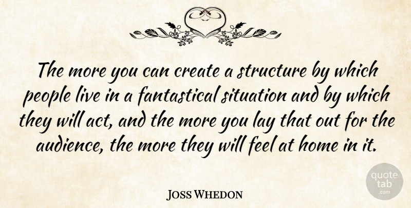 Joss Whedon Quote About Home, Lay, People, Structure: The More You Can Create...