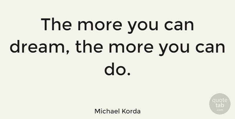 Michael Korda Quote About Dream, Inspirational Life, Inspirational Dream: The More You Can Dream...