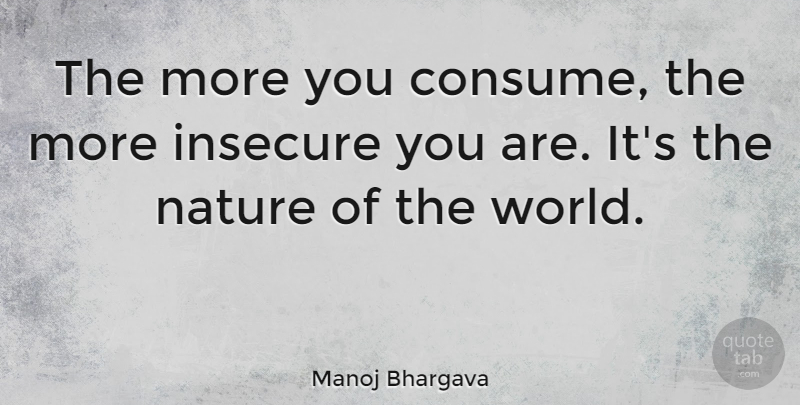 Manoj Bhargava Quote About Nature: The More You Consume The...