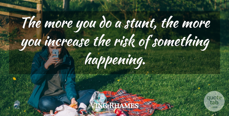 Ving Rhames Quote About Increase: The More You Do A...