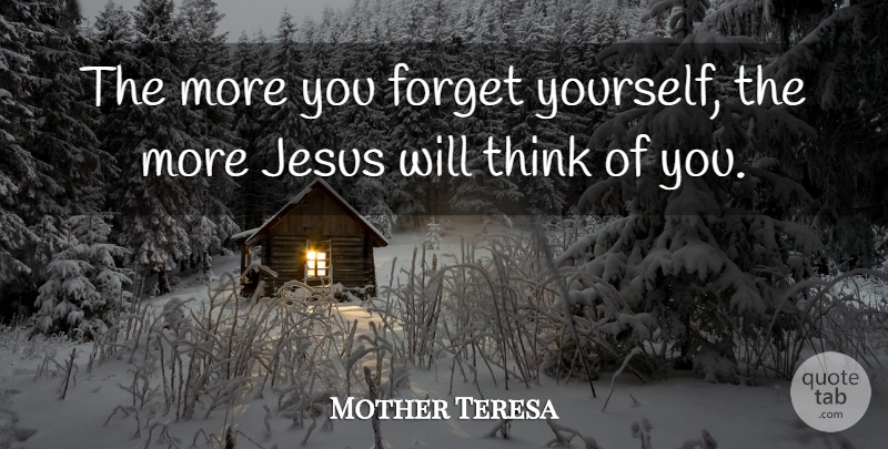Mother Teresa Quote About Jesus, Humility, Thinking: The More You Forget Yourself...