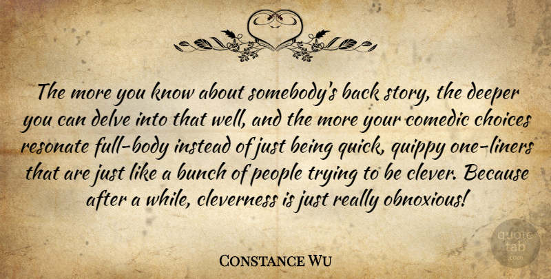 Constance Wu Quote About Bunch, Cleverness, Comedic, Deeper, Instead: The More You Know About...
