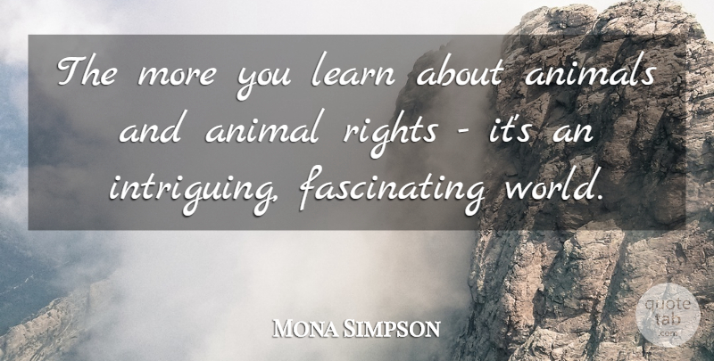 Mona Simpson Quote About Rights: The More You Learn About...