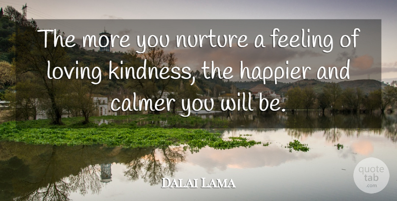Dalai Lama Quote About Kindness, Feelings, Nurture: The More You Nurture A...