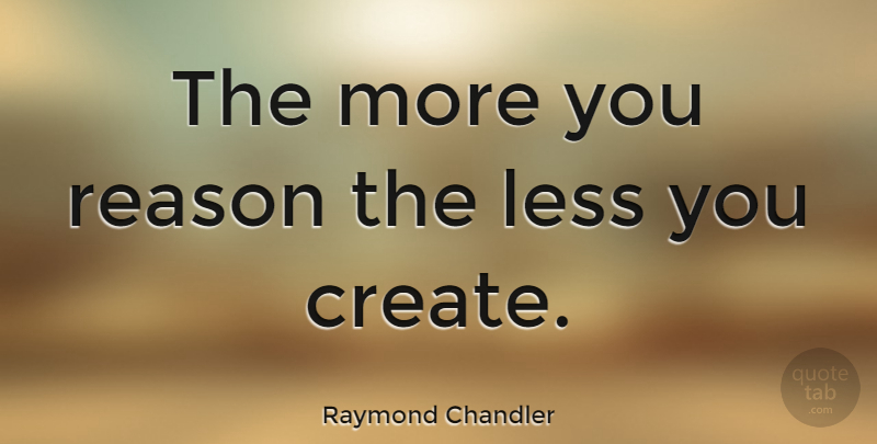 Raymond Chandler Quote About Success, Creativity, Ideas: The More You Reason The...