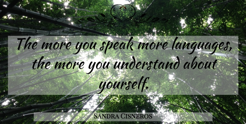 Sandra Cisneros Quote About undefined: The More You Speak More...