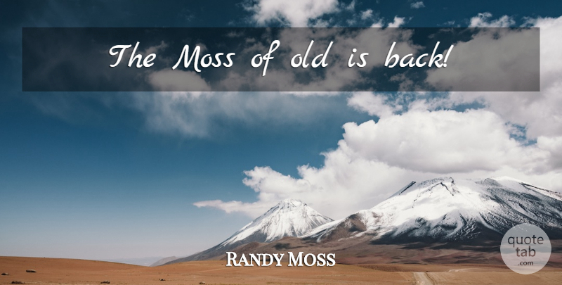 Randy Moss Quote About Nfl, Moss: The Moss Of Old Is...