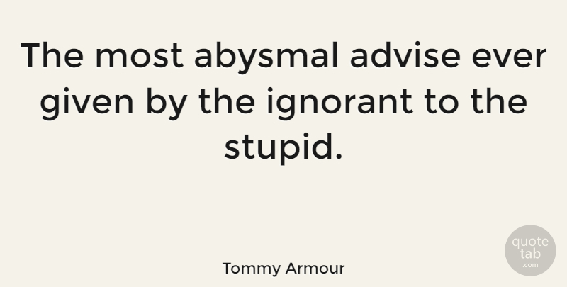 Tommy Armour Quote About Advise, Given: The Most Abysmal Advise Ever...
