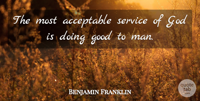 Benjamin Franklin Quote About Men, Doing Good, Acceptable: The Most Acceptable Service Of...
