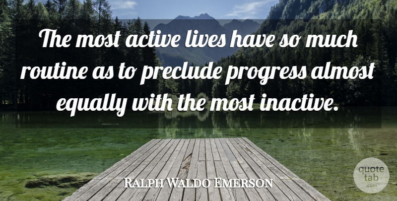Ralph Waldo Emerson Quote About Progress, Routine, Evolution: The Most Active Lives Have...