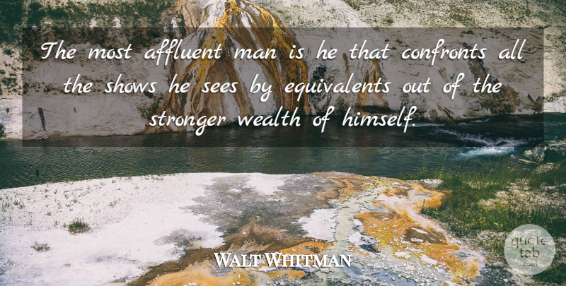 Walt Whitman Quote About Men, Stronger, Wealth: The Most Affluent Man Is...