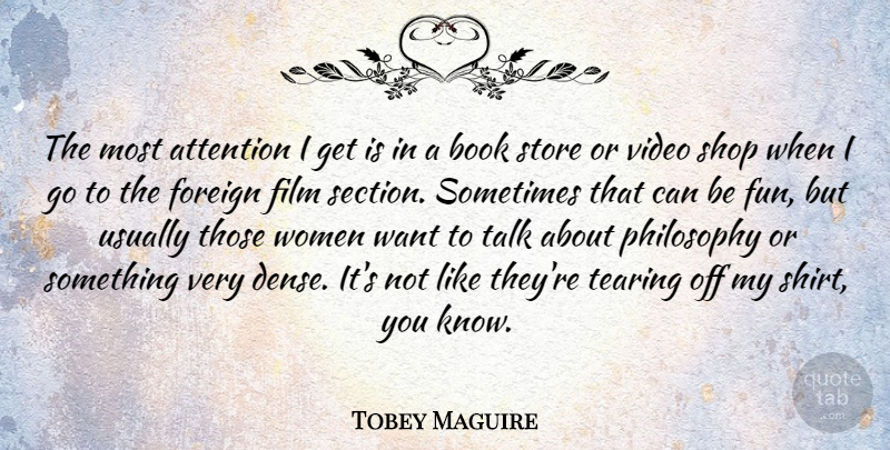 Tobey Maguire Quote About Fun, Philosophy, Book: The Most Attention I Get...