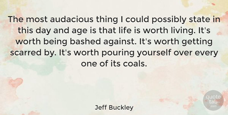 Jeff Buckley Quote About Age, Coal, Pouring: The Most Audacious Thing I...