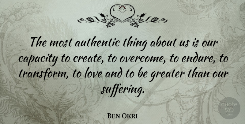 Ben Okri Quote About Love, Inspirational, Sympathy: The Most Authentic Thing About...