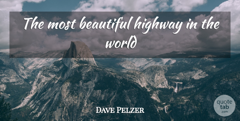 Dave Pelzer Quote About Beautiful, World, Highways: The Most Beautiful Highway In...