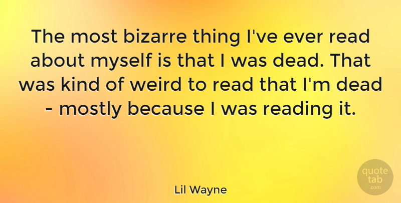 Lil Wayne Quote About Reading, Kind, Bizarre: The Most Bizarre Thing Ive...