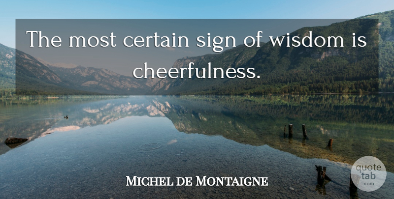 Michel de Montaigne Quote About Happiness, Cheerful, Certain: The Most Certain Sign Of...