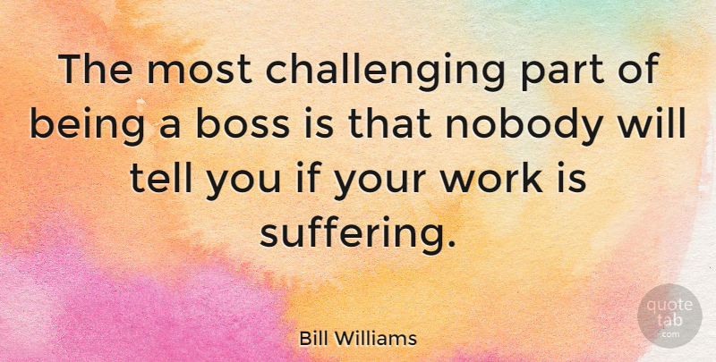 Bill Williams Quote About American Celebrity, Nobody, Work: The Most Challenging Part Of...