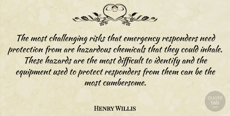 Henry Willis Quote About Chemicals, Difficult, Emergency, Equipment, Hazardous: The Most Challenging Risks That...