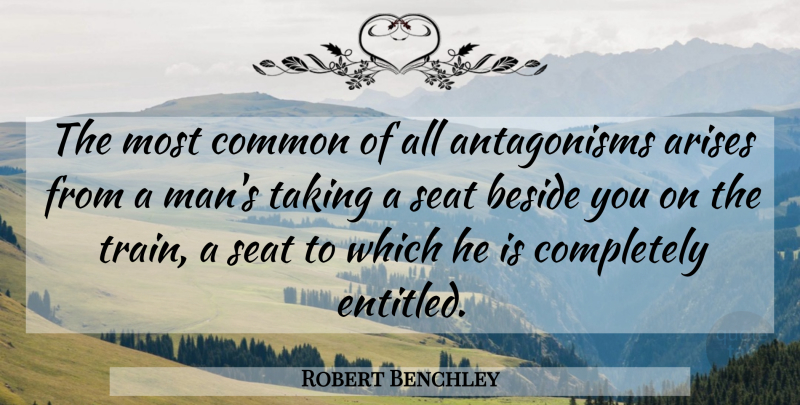 Robert Benchley Quote About Men, Common, Antagonism: The Most Common Of All...