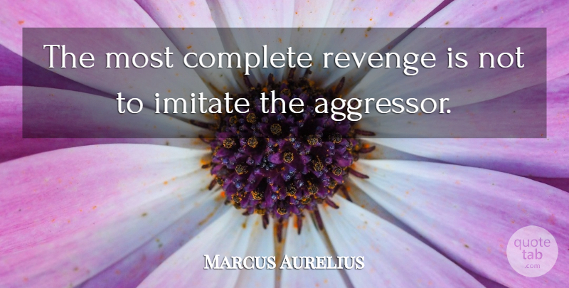 Marcus Aurelius Quote About Revenge, Anger, Aggressors: The Most Complete Revenge Is...