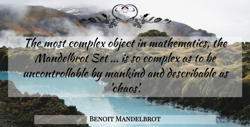 Benoit Mandelbrot Quote About Chaos, Mathematics, Mankind: The Most Complex Object In...