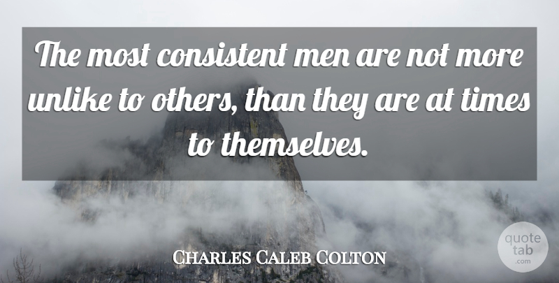 Charles Caleb Colton Quote About Men, Consistency, Consistent: The Most Consistent Men Are...