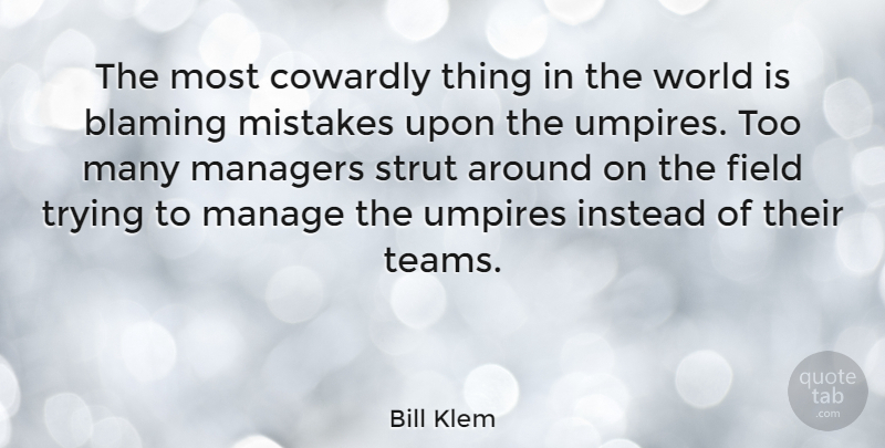 Bill Klem Quote About Mistake, Team, Umpires: The Most Cowardly Thing In...