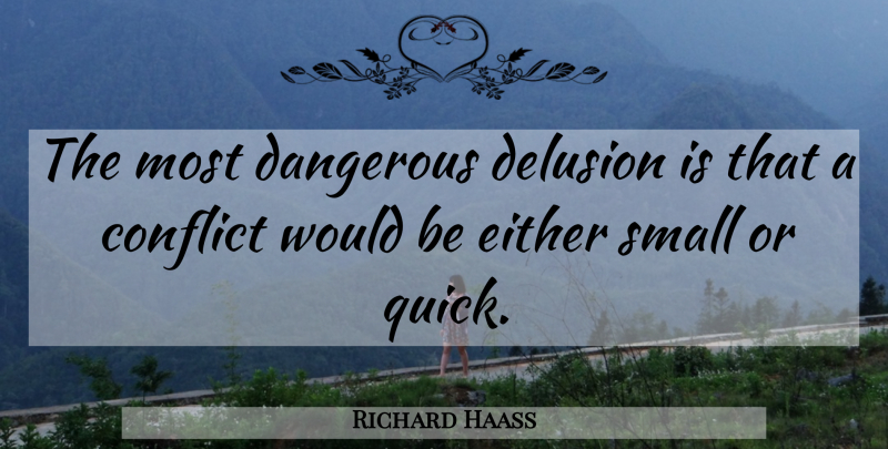Richard Haass Quote About Conflict, Dangerous, Delusion, Either, Small: The Most Dangerous Delusion Is...