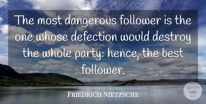 Friedrich Nietzsche Quote About Betrayal, Party, Followers: The Most Dangerous Follower Is...
