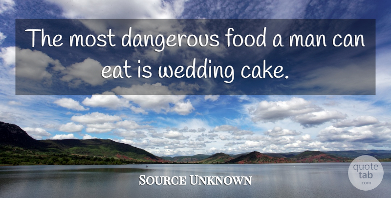 Source Unknown Quote About Dangerous, Eat, Food, Man, Wedding: The Most Dangerous Food A...