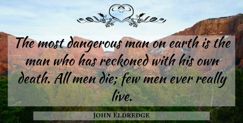 John Eldredge Quote About Men, Earth, Dangerous Man: The Most Dangerous Man On...