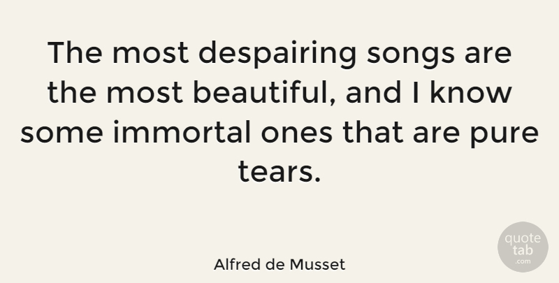 Alfred de Musset Quote About Beautiful, Song, Tears: The Most Despairing Songs Are...