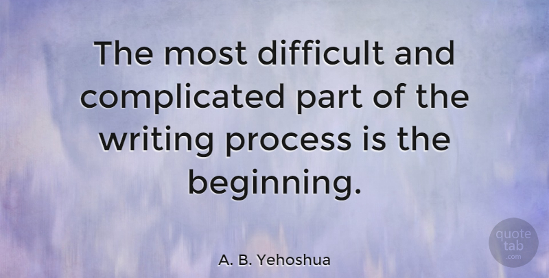 A. B. Yehoshua Quote About Writing, Complicated, Process: The Most Difficult And Complicated...