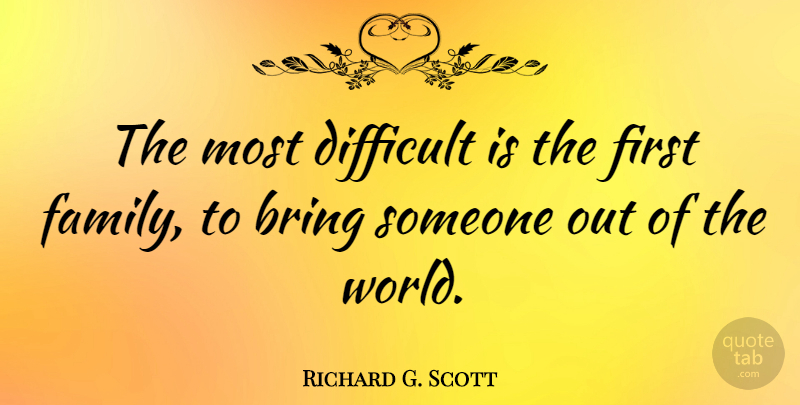 Richard G. Scott Quote About Family, World, Firsts: The Most Difficult Is The...