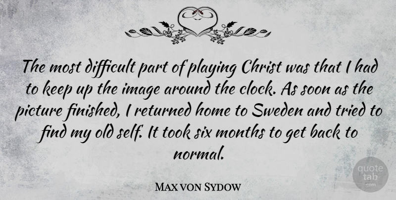 Max von Sydow Quote About Christ, Home, Image, Months, Picture: The Most Difficult Part Of...