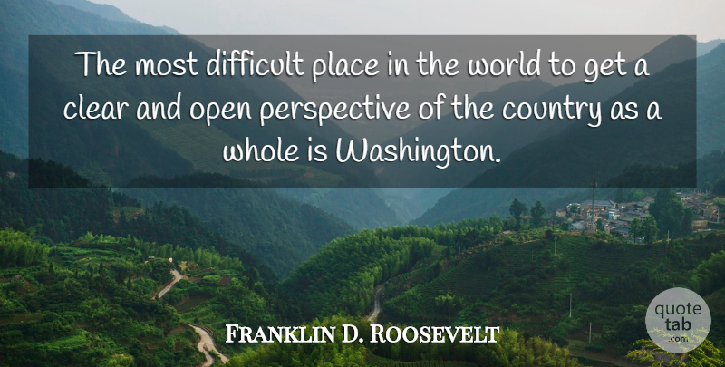 Franklin D. Roosevelt Quote About Country, Perspective, World: The Most Difficult Place In...
