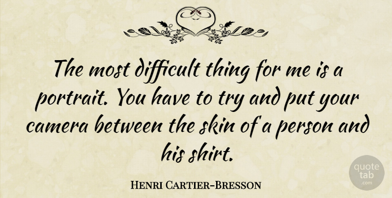 Henri Cartier-Bresson Quote About Photography, Skins, Trying: The Most Difficult Thing For...
