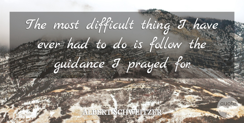 Albert Schweitzer Quote About Guidance, Difficult, Difficult Things: The Most Difficult Thing I...