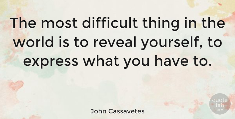 John Cassavetes Quote About Difficult, Express, Reveal: The Most Difficult Thing In...