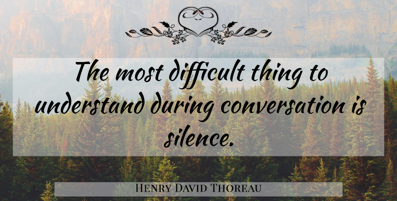 Henry David Thoreau Quote About Silence, Speech, Conversation: The Most Difficult Thing To...