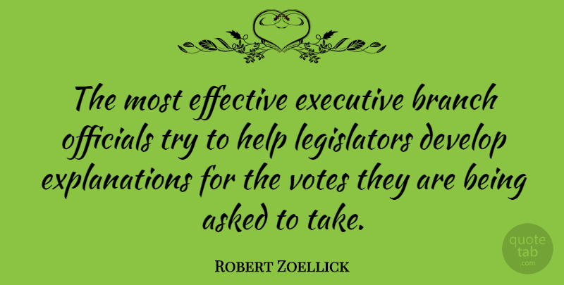 Robert Zoellick Quote About Trying, Branches, Helping: The Most Effective Executive Branch...