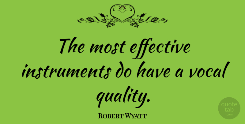 Robert Wyatt Quote About Quality, Instruments, Vocal: The Most Effective Instruments Do...