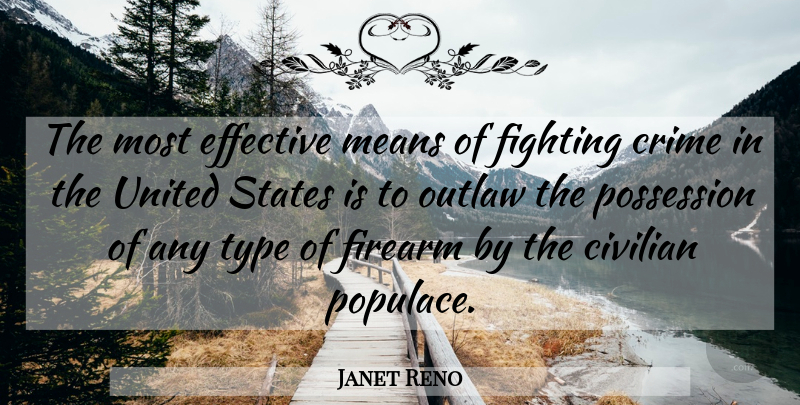 Janet Reno Quote About Mean, Fighting, Gun: The Most Effective Means Of...