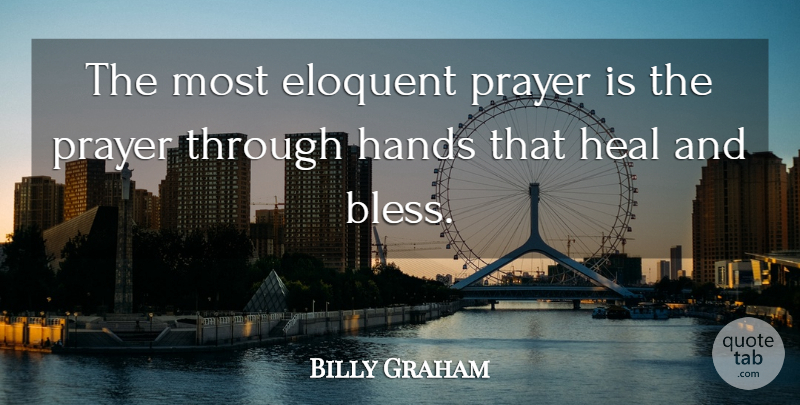 Billy Graham Quote About Prayer, Hands, Bless: The Most Eloquent Prayer Is...