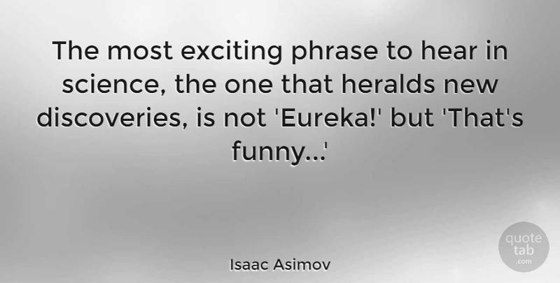 Isaac Asimov Quote About Inspirational, Funny, Motivational: The Most Exciting Phrase To...