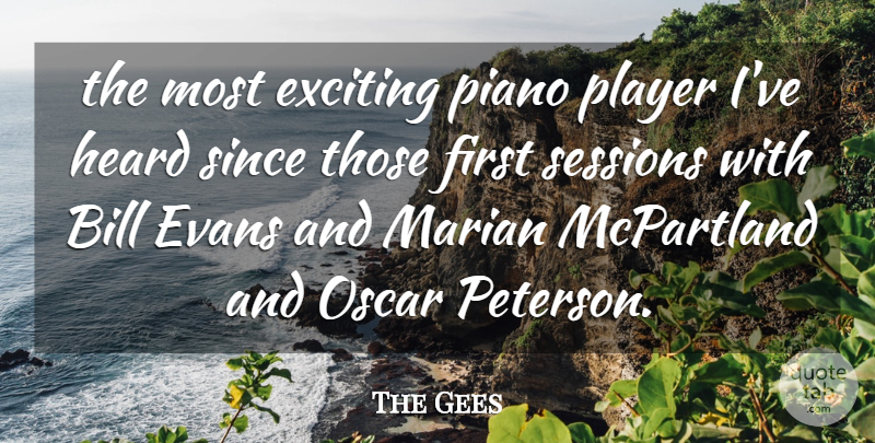 The Gees Quote About Bill, Exciting, Heard, Oscar, Piano: The Most Exciting Piano Player...