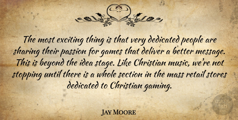 Jay Moore Quote About Beyond, Christian, Dedicated, Deliver, Exciting: The Most Exciting Thing Is...