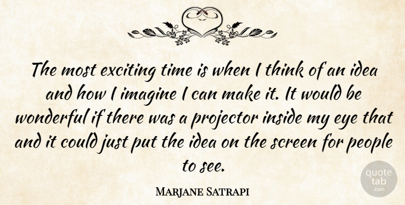Marjane Satrapi Quote About Eye, Thinking, Ideas: The Most Exciting Time Is...