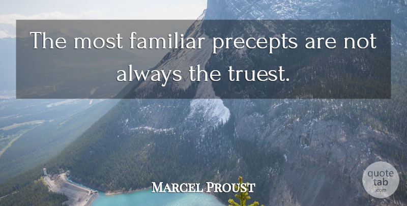 Marcel Proust Quote About Truth, Familiar, Truest: The Most Familiar Precepts Are...